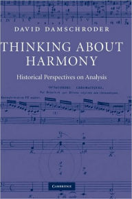 Title: Thinking about Harmony: Historical Perspectives on Analysis, Author: David Damschroder