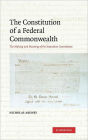 The Constitution of a Federal Commonwealth: The Making and Meaning of the Australian Constitution