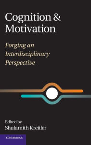 Title: Cognition and Motivation: Forging an Interdisciplinary Perspective, Author: Shulamith Kreitler