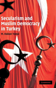 Title: Secularism and Muslim Democracy in Turkey, Author: M. Hakan Yavuz