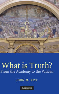 Title: What is Truth?: From the Academy to the Vatican, Author: John M. Rist