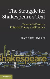 Title: The Struggle for Shakespeare's Text: Twentieth-Century Editorial Theory and Practice, Author: Gabriel  Egan