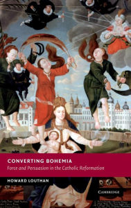 Title: Converting Bohemia: Force and Persuasion in the Catholic Reformation, Author: Howard Louthan