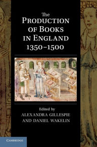 Title: The Production of Books in England 1350-1500, Author: Alexandra Gillespie