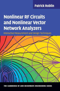 Title: Nonlinear RF Circuits and Nonlinear Vector Network Analyzers: Interactive Measurement and Design Techniques, Author: Patrick Roblin