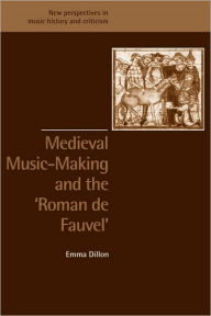 Title: Medieval Music-Making and the Roman de Fauvel, Author: Emma Dillon