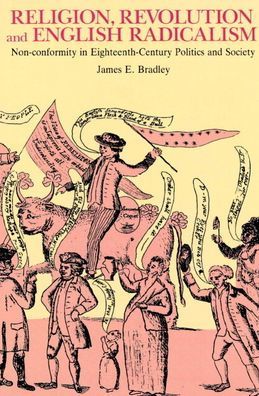 Religion, Revolution and English Radicalism: Non-conformity in Eighteenth-Century Politics and Society / Edition 1