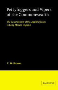 Title: Pettyfoggers and Vipers of the Commonwealth: The 'Lower Branch' of the Legal Profession in Early Modern England, Author: C. W. Brooks