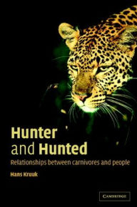 Title: Hunter and Hunted: Relationships between Carnivores and People / Edition 1, Author: Hans Kruuk