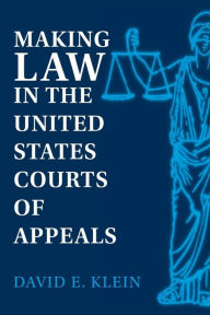 Title: Making Law in the United States Courts of Appeals / Edition 1, Author: David E. Klein