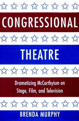 Congressional Theatre: Dramatizing McCarthyism on Stage, Film, and Television