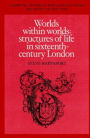 Worlds within Worlds: Structures of Life in Sixteenth-Century London