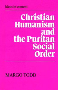 Title: Christian Humanism and the Puritan Social Order, Author: Margo Todd