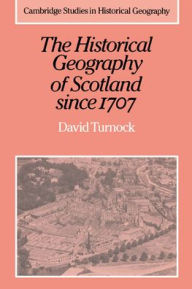 Title: The Historical Geography of Scotland since 1707: Geographical Aspects of Modernisation, Author: David Turnock