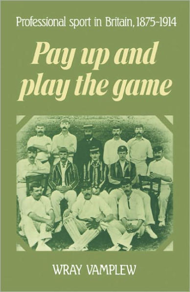 Pay Up and Play the Game: Professional Sport in Britain, 1875-1914