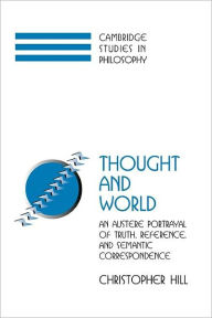 Title: Thought and World: An Austere Portrayal of Truth, Reference, and Semantic Correspondence, Author: Christopher S. Hill