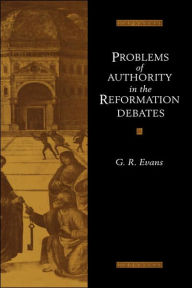 Title: Problems of Authority in the Reformation Debates, Author: G. R. Evans