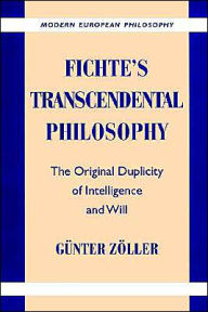 Title: Fichte's Transcendental Philosophy: The Original Duplicity of Intelligence and Will, Author: Günter Zöller