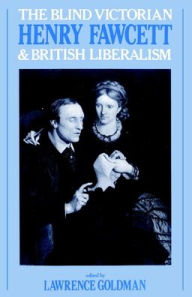 Title: The Blind Victorian: Henry Fawcett and British Liberalism, Author: Lawrence Goldman