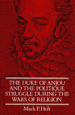 The Duke of Anjou and the Politique Struggle during the Wars of Religion