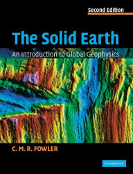 Title: The Solid Earth: An Introduction to Global Geophysics / Edition 2, Author: C. M. R. Fowler