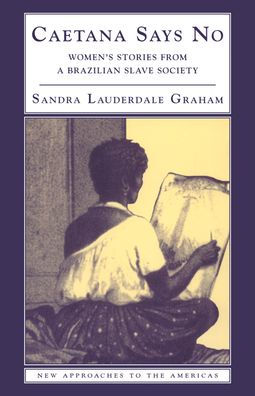 Caetana Says No: Women's Stories from a Brazilian Slave Society / Edition 1