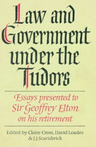 Title: Law and Government under the Tudors: Essays Presented to Sir Geoffrey Elton, Author: Claire Cross