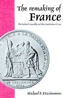 The Remaking of France: The National Assembly and the Constitution of 1791
