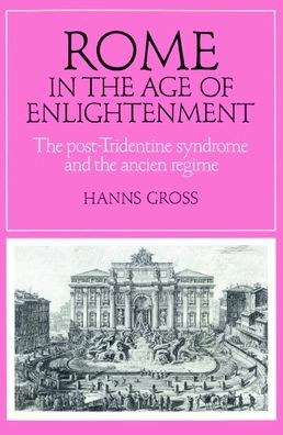 Rome in the Age of Enlightenment: The Post-Tridentine Syndrome and the Ancien Régime