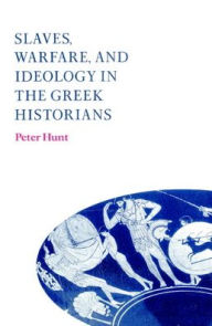 Title: Slaves, Warfare, and Ideology in the Greek Historians, Author: Peter Hunt
