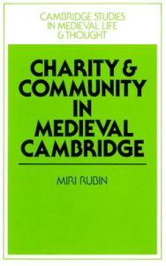 Title: Charity and Community in Medieval Cambridge, Author: Miri Rubin