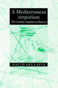 Title: A Mediterranean Emporium: The Catalan Kingdom of Majorca, Author: David Abulafia