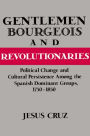 Gentlemen, Bourgeois, and Revolutionaries: Political Change and Cultural Persistence among the Spanish Dominant Groups, 1750-1850