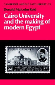 Title: Cairo University and the Making of Modern Egypt, Author: Donald Malcolm Reid