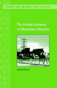 Title: The Divided Economy of Mandatory Palestine, Author: Jacob Metzer