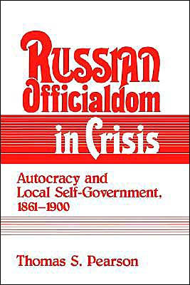 Russian Officialdom in Crisis: Autocracy and Local Self-Government, 1861-1900