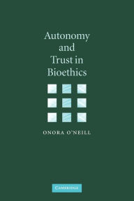 Title: Autonomy and Trust in Bioethics / Edition 1, Author: Onora O'Neill