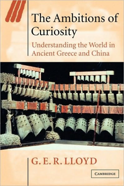 The Ambitions of Curiosity: Understanding the World in Ancient Greece and China / Edition 1