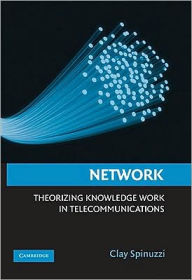 Title: Network: Theorizing Knowledge Work in Telecommunications, Author: Clay Spinuzzi PhD