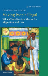 Title: Making People Illegal: What Globalization Means for Migration and Law, Author: Catherine Dauvergne