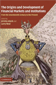 Title: The Origins and Development of Financial Markets and Institutions: From the Seventeenth Century to the Present, Author: Jeremy Atack