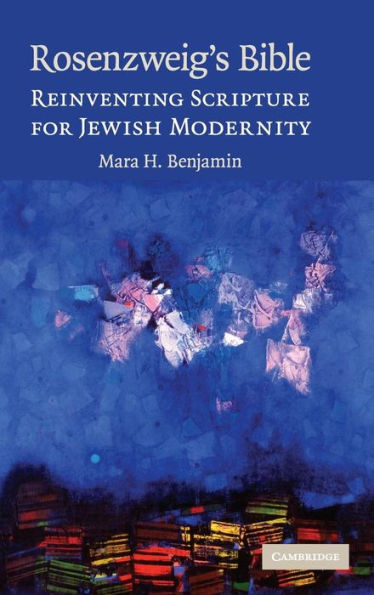 Rosenzweig's Bible: Reinventing Scripture for Jewish Modernity