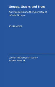 Title: Groups, Graphs and Trees: An Introduction to the Geometry of Infinite Groups, Author: John Meier