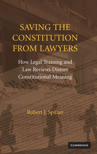 Saving the Constitution from Lawyers: How Legal Training and Law Reviews Distort Constitutional Meaning
