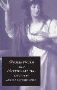 Title: Romanticism and Improvisation, 1750-1850, Author: Angela Esterhammer