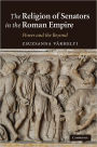 The Religion of Senators in the Roman Empire: Power and the Beyond