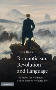 Title: Romanticism, Revolution and Language: The Fate of the Word from Samuel Johnson to George Eliot, Author: John Beer