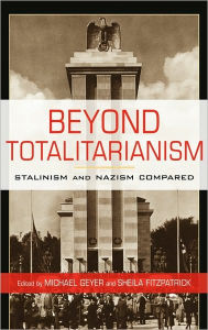 Title: Beyond Totalitarianism: Stalinism and Nazism Compared, Author: Michael Geyer