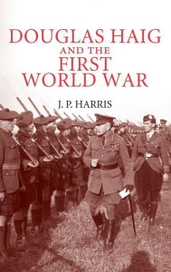 Title: Douglas Haig and the First World War, Author: J. P. Harris