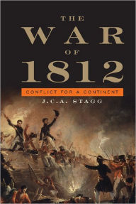Title: The War of 1812: Conflict for a Continent, Author: J. C. A. Stagg